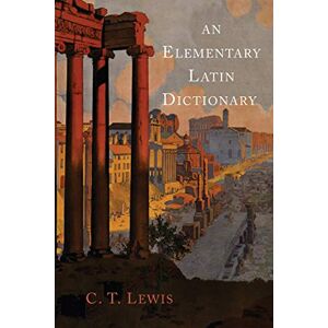 Lewis, Charlton T An Elementary Latin Dictionary Lewis, Charlton T An Elementary Latin Dictionary
