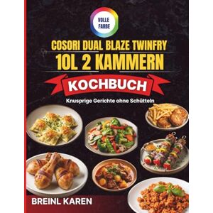 KAREN, BREINL COSORI Dual Blaze TwinFry 10L 2 Kammern Kochbuch: Knusprige Gerichte ohne Schütteln KAREN, BREINL COSORI Dual Blaze TwinFry 10L 2 Kammern Kochbuch: Knusprige Gerichte ohne Schütteln