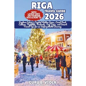 VIOLA, GURU B. RIGA TRAVEL GUIDE 2026: Explore Latvia’s Capital Hidden Gems, Local Food, Culture, Nightlife, Festivals, Day Trips, and Smart Travel Tips for an Unforgettable Journey (Safe Tour Home) VIOLA, GURU B. RIGA TRAVEL GUIDE 2026: Explore Latvia’s Capital Hidden Gems, Local Food, Culture, Nightlife, Festivals, Day Trips, and Smart Travel Tips for an Unforgettable Journey (Safe Tour Home)