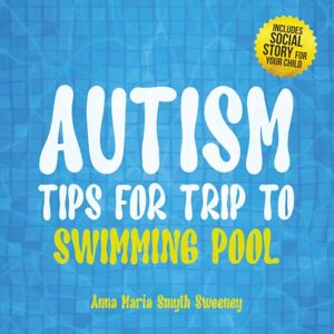 Smyth Sweeney, Anna Maria AUTISM TIPS FOR TRIP TO SWIMMING POOL: Water Play Tips for Children with Autism Sensory Difficulties & Young Children (social story included for your child)_Guide for Grandparents/Carers. Smyth Sweeney, Anna Maria AUTISM TIPS FOR TRIP TO SWIMMING POOL: Water Play Tips for Children with Autism Sensory Difficulties & Young Children (social story included for your child)_Guide for Grandparents/Carers.