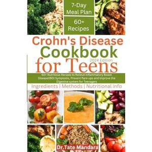 Mandara, Dr. Tate Crohn's Disease Cookbook For Teens: 60+ Nutritious Recipes to Relieve IBD Symptoms, Prevent flare-ups and Improve the Digestive system for Teenagers Mandara, Dr. Tate Crohn's Disease Cookbook For Teens: 60+ Nutritious Recipes to Relieve IBD Symptoms, Prevent flare-ups and Improve the Digestive system for Teenagers