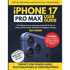 Parker, Dex iPhone 17 Pro Max User Guide: The Ultimate Step-by-Step Manual with iOS 26 Tips, AI Hacks, and Pro Creator Workflows for Beginners to Experts (The ... ... User Guide With Instructional Pictures) Parker, Dex iPhone 17 Pro Max User Guide: The Ultimate Step-by-Step Manual with iOS 26 Tips, AI Hacks, and Pro Creator Workflows for Beginners to Experts (The ... ... User Guide With Instructional Pictures)