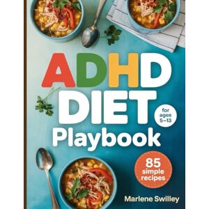 Swilley, Marlene ADHD Diet Playbook for Kids Ages 5–13: Parent-Friendly, Stress-Free Recipes to Boost Focus, Reduce Hyperactivity, and Calm Behavior Without ... & Easy Recipes Ready in 30 Minutes or Less). Swilley, Marlene ADHD Diet Playbook for Kids Ages 5–13: Parent-Friendly, Stress-Free Recipes to Boost Focus, Reduce Hyperactivity, and Calm Behavior Without ... & Easy Recipes Ready in 30 Minutes or Less).