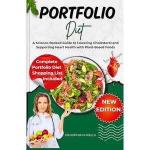 Wells, Sophia Portfolio Diet: A Science-Backed Guide to Lowering Cholesterol and Supporting Heart Health with Plant-Based Foods Wells, Sophia Portfolio Diet: A Science-Backed Guide to Lowering Cholesterol and Supporting Heart Health with Plant-Based Foods