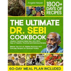Harper, Angela The Ultimate Dr. Sebi Cookbook: Alkaline Transition Made Easy with 1800+ Days of Healthy, Practical and Delicious Recipes. Master the Art of Alkaline Nutrition with Everyday Recipes for High Vitality Harper, Angela The Ultimate Dr. Sebi Cookbook: Alkaline Transition Made Easy with 1800+ Days of Healthy, Practical and Delicious Recipes. Master the Art of Alkaline Nutrition with Everyday Recipes for High Vitality