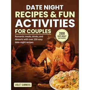 Summers, Violet Date Night Recipes & Fun Activities for Couples: Romantic meals, drinks, and desserts with over 200 easy date-night recipes Summers, Violet Date Night Recipes & Fun Activities for Couples: Romantic meals, drinks, and desserts with over 200 easy date-night recipes