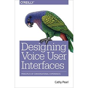Pearl Designing Voice User Interfaces: Principles of Conversational Experiences Pearl Designing Voice User Interfaces: Principles of Conversational Experiences