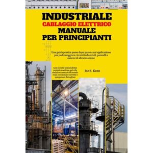 Kenn, Joe K. Industriale Cablaggio Elettrico Manuale Per Principianti: Una guida pratica passo dopo passo e un'applicazione per padroneggiare circuiti industriali, pannelli e sistemi di alimentazione Kenn, Joe K. Industriale Cablaggio Elettrico Manuale Per Principianti: Una guida pratica passo dopo passo e un'applicazione per padroneggiare circuiti industriali, pannelli e sistemi di alimentazione