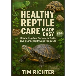 Richter, Tim Healthy Reptile Care Made Easy: How to Help Your Tortoise or Turtle Live a Long, Healthy, and Happy Life Richter, Tim Healthy Reptile Care Made Easy: How to Help Your Tortoise or Turtle Live a Long, Healthy, and Happy Life