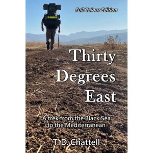 Chattell, Mr Timothy David Thirty Degrees East: A trek from the Black Sea to the Mediterranean (Full Colour Edition) Chattell, Mr Timothy David Thirty Degrees East: A trek from the Black Sea to the Mediterranean (Full Colour Edition)