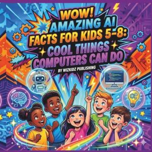 Publishing, WizKidz Wow Amazing AI Facts For Kids 5-8: Cool Things Computers Can Do Publishing, WizKidz Wow Amazing AI Facts For Kids 5-8: Cool Things Computers Can Do