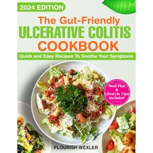 WEXLER, FLOURISH The Gut-Friendly Ulcerative Colitis Cookbook: Quick and Easy Recipes to Soothe Your Symptoms (Meal Plan & Lifestyle Tips Included) WEXLER, FLOURISH The Gut-Friendly Ulcerative Colitis Cookbook: Quick and Easy Recipes to Soothe Your Symptoms (Meal Plan & Lifestyle Tips Included)
