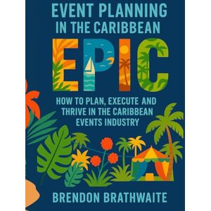 Brathwaite, Mr. Brendon Event Planning in the Caribbean EPIC: How to Plan, Execute, and Thrive in the Caribbean Events Industry Brathwaite, Mr. Brendon Event Planning in the Caribbean EPIC: How to Plan, Execute, and Thrive in the Caribbean Events Industry
