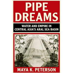 Peterson, Maya K. Pipe Dreams: Water and Empire in Central Asia's Aral Sea Basin (Studies in Environment and History) Peterson, Maya K. Pipe Dreams: Water and Empire in Central Asia's Aral Sea Basin (Studies in Environment and History)