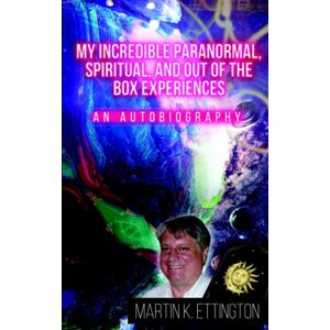 Ettington, Martin K. My Incredible Paranormal, Spiritual, and Out of the Box Experiences: An Autobiography (The God Like Powers Series) Ettington, Martin K. My Incredible Paranormal, Spiritual, and Out of the Box Experiences: An Autobiography (The God Like Powers Series)