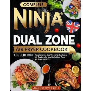 Blythewell, Margot Complete Ninja Dual Zone Air Fryer Cookbook UK Edition: Revolutionize Your Cooking: Exclusive UK Recipes for the Ninja Dual Zone Air Fryer in 2025 Blythewell, Margot Complete Ninja Dual Zone Air Fryer Cookbook UK Edition: Revolutionize Your Cooking: Exclusive UK Recipes for the Ninja Dual Zone Air Fryer in 2025