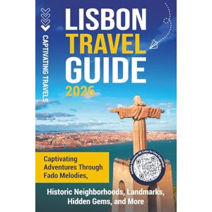 Travels, Captivating Lisbon Travel Guide: Captivating Adventures through Fado Melodies, Historic Neighborhoods, Landmarks, Hidden Gems, and More (Traveling the World) Travels, Captivating Lisbon Travel Guide: Captivating Adventures through Fado Melodies, Historic Neighborhoods, Landmarks, Hidden Gems, and More (Traveling the World)