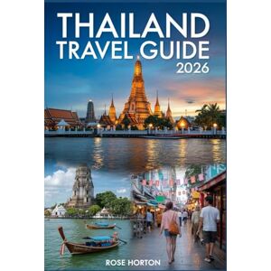 Horton, Rose Thailand Travel Guide 2026: Your Ultimate Companion to Explore the Land of Smiles with Maps, Must-See Attractions, Local Food Secrets, Budget Hacks & Step-by-Step Itineraries for the Perfect Trip. Horton, Rose Thailand Travel Guide 2026: Your Ultimate Companion to Explore the Land of Smiles with Maps, Must-See Attractions, Local Food Secrets, Budget Hacks & Step-by-Step Itineraries for the Perfect Trip.