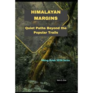 O. Eliot, Mark HIMALAYAN MARGINS: Quiet Paths Beyond the Popular Trails (Discover 2024: Top Destinations and Hidden Gems) O. Eliot, Mark HIMALAYAN MARGINS: Quiet Paths Beyond the Popular Trails (Discover 2024: Top Destinations and Hidden Gems)