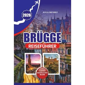 MENDEZ, JULIA BRÜGGE REISEFÜHRER 2026: Planen Sie eine unvergessliche Reise mit praktischen Tipps zur Anreise, zur Orientierung, zu übernachten, zu essen und versteckten lokalen Schätzchen MENDEZ, JULIA BRÜGGE REISEFÜHRER 2026: Planen Sie eine unvergessliche Reise mit praktischen Tipps zur Anreise, zur Orientierung, zu übernachten, zu essen und versteckten lokalen Schätzchen