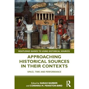 Approaching Historical Sources in their Contexts: Space, Time and Performance (Routledge Guides to Using Historical Sources) Approaching Historical Sources in their Contexts: Space, Time and Performance (Routledge Guides to Using Historical Sources)