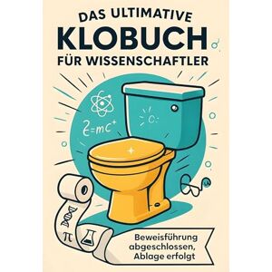 Koch, Elias Das ultimative Klobuch für Wissenschaftler: Beweisführung abgeschlossen, Ablage erfolgt. Lustiges Geschenk mit Lifehacks, Fun Facts und Geschichten Koch, Elias Das ultimative Klobuch für Wissenschaftler: Beweisführung abgeschlossen, Ablage erfolgt. Lustiges Geschenk mit Lifehacks, Fun Facts und Geschichten