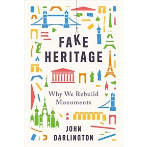 Darlington Fake Heritage: Why We Rebuild Monuments Darlington Fake Heritage: Why We Rebuild Monuments