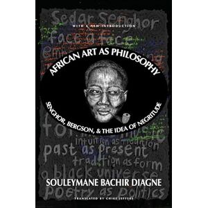 Souleymane Bachir Diagne African Art as Philosophy: Senghor, Bergson, and the Idea of Negritude Souleymane Bachir Diagne African Art as Philosophy: Senghor, Bergson, and the Idea of Negritude