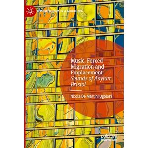 De Martini Ugolotti, Nicola Music, Forced Migration and Emplacement: Sounds of Asylum Bristol (Leisure Studies in a Global Era) De Martini Ugolotti, Nicola Music, Forced Migration and Emplacement: Sounds of Asylum Bristol (Leisure Studies in a Global Era)