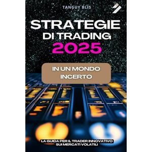 Blis, Tanguy Strategie di trading in un mondo incerto: La guida per il trader innovativo sui mercati volatili Blis, Tanguy Strategie di trading in un mondo incerto: La guida per il trader innovativo sui mercati volatili