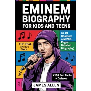 James, Allen Eminem Biography for Kids and Teens: The Real Slim Shady’s Story (A 19 Chapters and 200+ pages Detailed Biography): How a Detroit Boy Named Marshall ... 101 Hidden Facts, and Fun Quizzes for Fans James, Allen Eminem Biography for Kids and Teens: The Real Slim Shady’s Story (A 19 Chapters and 200+ pages Detailed Biography): How a Detroit Boy Named Marshall ... 101 Hidden Facts, and Fun Quizzes for Fans