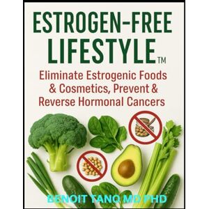 TANO MD PHD, BENOIT ESTROGEN-FREE LIFESTYLE™: The Definitive Guide to Eliminating Hidden Hormone Disruptors, Reversing Estrogen Dominance, and Healing the Body from the Inside Out TANO MD PHD, BENOIT ESTROGEN-FREE LIFESTYLE™: The Definitive Guide to Eliminating Hidden Hormone Disruptors, Reversing Estrogen Dominance, and Healing the Body from the Inside Out