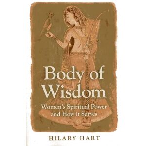 Hart, Hilary Body of Wisdom: Women's Spiritual Power and How it Serves Hart, Hilary Body of Wisdom: Women's Spiritual Power and How it Serves
