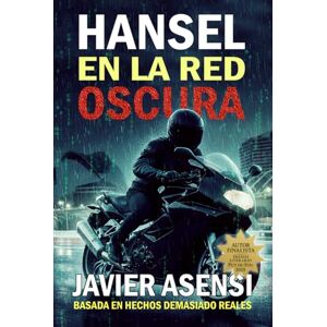 Asensi, Javier Hansel en la red oscura: Un tecno-thriller basado en hechos demasiado reales Asensi, Javier Hansel en la red oscura: Un tecno-thriller basado en hechos demasiado reales