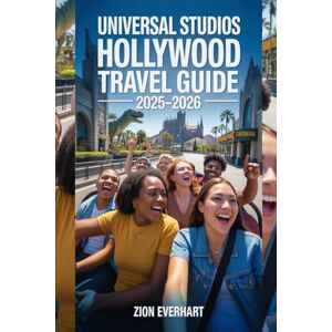 Everhart, Zion Universal Studios Hollywood Travel Guide 2025–2026: Complete Tips for First-Time Visitors, Families, Couples & Solo Travelers Must-See Rides, Shows, Food, Shopping, Seasonal Events & Insider Secrets Everhart, Zion Universal Studios Hollywood Travel Guide 2025–2026: Complete Tips for First-Time Visitors, Families, Couples & Solo Travelers Must-See Rides, Shows, Food, Shopping, Seasonal Events & Insider Secrets