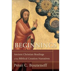 Bouteneff, Peter C. Beginnings: Ancient Christian Readings of the Biblical Creation Narratives Bouteneff, Peter C. Beginnings: Ancient Christian Readings of the Biblical Creation Narratives