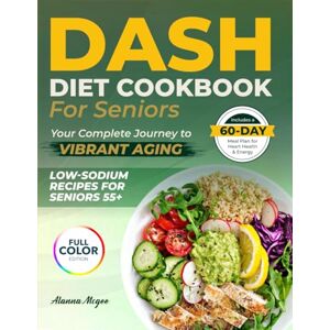 Mcgee, Alanna Dash Diet Cookbook for Seniors Your Complete Journey to Vibrant Aging: Delicious and Low-Sodium Recipes to Boost Heart Health, Energy, and Sustainable Weight Loss – 60-Day Meal Plan Full Color Mcgee, Alanna Dash Diet Cookbook for Seniors Your Complete Journey to Vibrant Aging: Delicious and Low-Sodium Recipes to Boost Heart Health, Energy, and Sustainable Weight Loss – 60-Day Meal Plan Full Color
