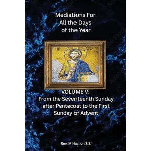 Hamon, REV Ss M Meditations for All the Days of the Year: Vol 5 From the 17th Sunday after Pentecost to the 1st Sunday of Advent Hamon, REV Ss M Meditations for All the Days of the Year: Vol 5 From the 17th Sunday after Pentecost to the 1st Sunday of Advent