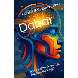 Bohannon, Robert Dabar: A Story of the Word That Awakens the World: 10 (Novels) Bohannon, Robert Dabar: A Story of the Word That Awakens the World: 10 (Novels)