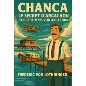 von lothringen, frederic frederic Chanca, le secret d’Arcachon Chanca, des Geheimnis von Arcachon von lothringen, frederic frederic Chanca, le secret d’Arcachon Chanca, des Geheimnis von Arcachon
