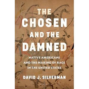 Silverman, David J. The Chosen and The Damned: Native Americans and the Making of Race in the United States Silverman, David J. The Chosen and The Damned: Native Americans and the Making of Race in the United States