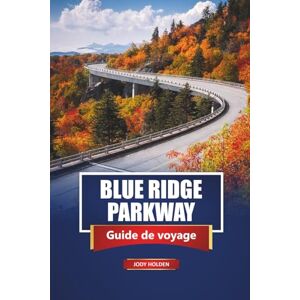 Holden, Jody Blue Ridge Parkway Guide de voyage 2026: Explorez des routes panoramiques, des sentiers de randonnée, des cascades et des itinéraires de road trip à travers la Caroline du Nord et la Virginie Holden, Jody Blue Ridge Parkway Guide de voyage 2026: Explorez des routes panoramiques, des sentiers de randonnée, des cascades et des itinéraires de road trip à travers la Caroline du Nord et la Virginie