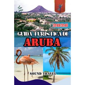 Travel, Sound GUIDA TURISTICA DI ARUBA 2026: Scopri Aruba 2026: spiagge, avventure e segreti nascosti delle isole. Travel, Sound GUIDA TURISTICA DI ARUBA 2026: Scopri Aruba 2026: spiagge, avventure e segreti nascosti delle isole.