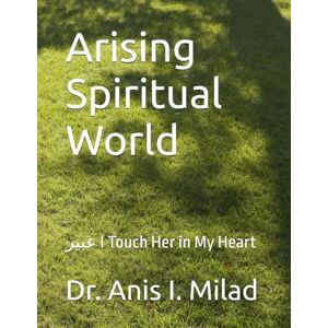 Milad, Dr. Anis I. Arising Spiritual World: عبير I Touch Her in My Heart Milad, Dr. Anis I. Arising Spiritual World: عبير I Touch Her in My Heart