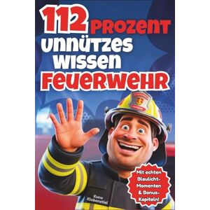Klobenstiel, Kuno 112 Prozent Unnützes Wissen Feuerwehr: Kuriose Fakten und humorvolle Bonuskapitel aus dem echten Feuerwehrleben Das ideale Feuerwehr-Geschenk für Kollegen, Kameraden und Blaulicht-Fans Klobenstiel, Kuno 112 Prozent Unnützes Wissen Feuerwehr: Kuriose Fakten und humorvolle Bonuskapitel aus dem echten Feuerwehrleben Das ideale Feuerwehr-Geschenk für Kollegen, Kameraden und Blaulicht-Fans