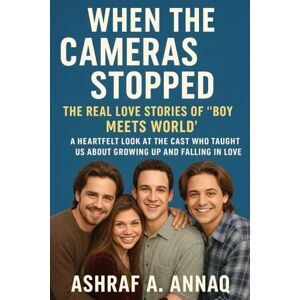 Annaq, Ashraf A. When the Cameras Stopped: The Real Love Stories of “Boy Meets World": A Heartfelt Look at the Cast Who Taught Us About Growing Up and Falling in Love Annaq, Ashraf A. When the Cameras Stopped: The Real Love Stories of “Boy Meets World": A Heartfelt Look at the Cast Who Taught Us About Growing Up and Falling in Love