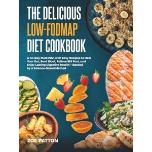 Patton, Zoe The Delicious Low-FODMAP Diet Cookbook: A 60-Day Meal Plan with Easy Recipes to Heal Your Gut, Beat Bloat, Relieve IBS Fast, and Enjoy Lasting Digestive Health—Backed by a Science-Based Method Patton, Zoe The Delicious Low-FODMAP Diet Cookbook: A 60-Day Meal Plan with Easy Recipes to Heal Your Gut, Beat Bloat, Relieve IBS Fast, and Enjoy Lasting Digestive Health—Backed by a Science-Based Method