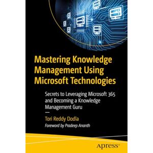 Reddy Dodla, Tori Mastering Knowledge Management Using Microsoft Technologies: Secrets to Leveraging Microsoft 365 and Becoming a Knowledge Management Guru Reddy Dodla, Tori Mastering Knowledge Management Using Microsoft Technologies: Secrets to Leveraging Microsoft 365 and Becoming a Knowledge Management Guru