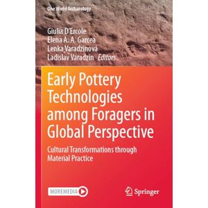 Early Pottery Technologies among Foragers in Global Perspective: Cultural Transformations through Material Practice (One World Archaeology) Early Pottery Technologies among Foragers in Global Perspective: Cultural Transformations through Material Practice (One World Archaeology)