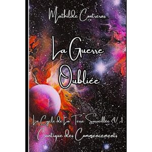 Contreras, Mathilde La Guerre Oubliée: Le Cycle de la Terre Surveillée, tome 4/-1 : Cantique des Commencements Contreras, Mathilde La Guerre Oubliée: Le Cycle de la Terre Surveillée, tome 4/-1 : Cantique des Commencements